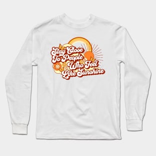 Stay Close To People Who Feel Like Sunshine Long Sleeve T-Shirt